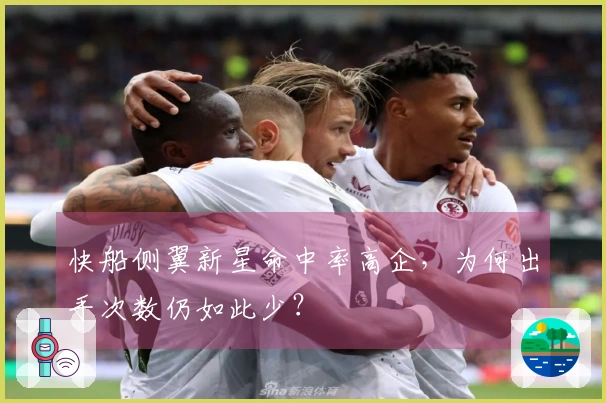 快船侧翼新星命中率高企，为何出手次数仍如此少？