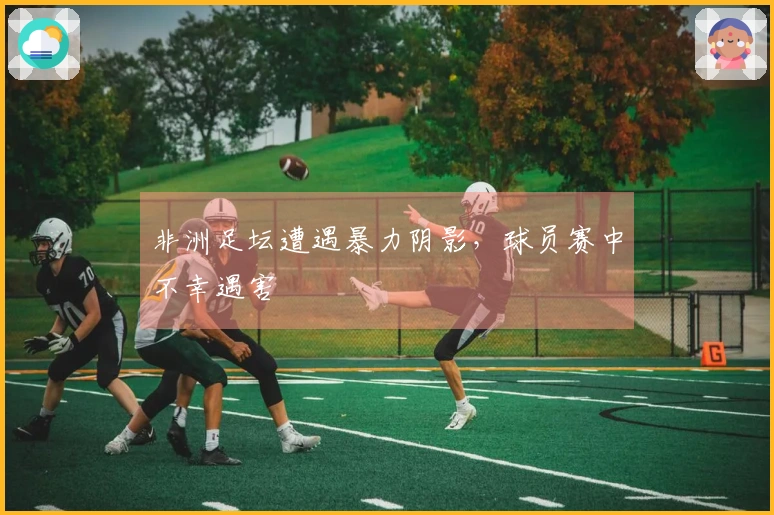 非洲足坛遭遇暴力阴影，球员赛中不幸遇害