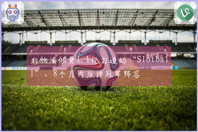 利物浦倾费1.1亿打造的“Slotball”，8个月内废掉冠军阵容
